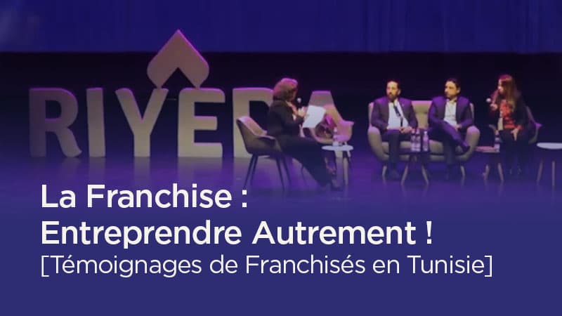 La Franchise : Entreprendre Autrement ! [Témoignages de Franchisés en Tunisie]