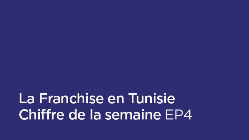 La Franchise en Tunisie | Chiffre de la semaine EP4